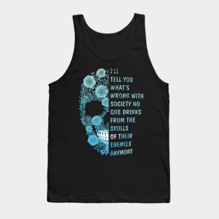 I'll tell you what's Wrong with Society No One Drinks From The Skulls Of Their Enemies anymore Tank Top